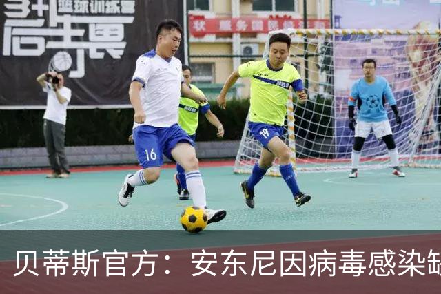 贝蒂斯官方：安东尼因病毒感染缺席国王杯首战
